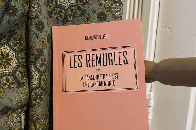 Les Remugles Ou La Danse Nuptiale Est Une Langue Morte, Caroline Bélisle (3x2)
