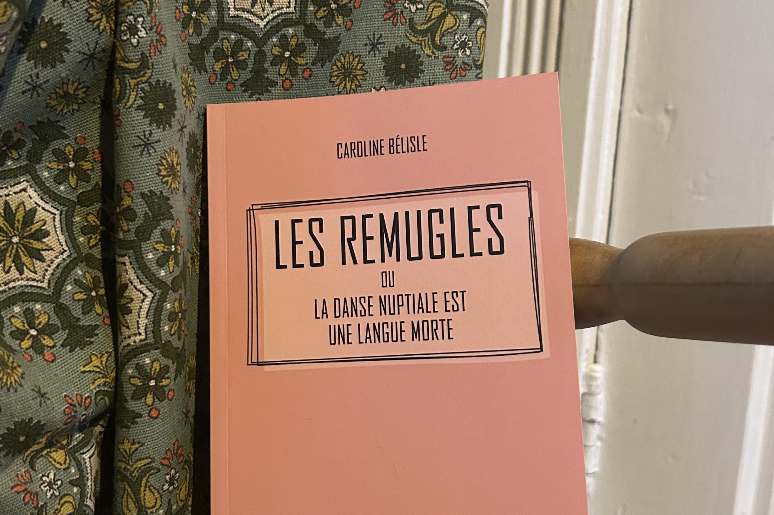 Les Remugles Ou La Danse Nuptiale Est Une Langue Morte, Caroline Bélisle (3x2)